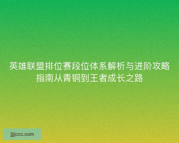 英雄联盟排位赛段位体系解析与进阶攻略指南从青铜到王者成长之路
